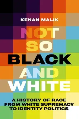 Nu atât de alb și negru: O istorie a rasei de la supremația albilor la politica identitară - Not So Black and White: A History of Race from White Supremacy to Identity Politics