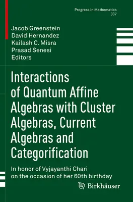 Interacțiuni ale algebrelor cuantice afine cu algebrele cluster, algebrele curente și categorizarea: În onoarea lui Vyjayanthi Chari cu ocazia - Interactions of Quantum Affine Algebras with Cluster Algebras, Current Algebras and Categorification: In Honor of Vyjayanthi Chari on the Occasion of