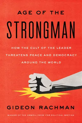 Epoca omului puternic: Cum cultul liderului amenință democrația în întreaga lume - The Age of the Strongman: How the Cult of the Leader Threatens Democracy Around the World