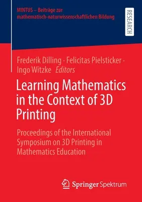 Learning Mathematics in the Context of 3D Printing: Proceedings of the International Symposium on 3D Printing in Mathematics Education