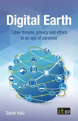 Digital Earth: Amenințări cibernetice, confidențialitate și etică într-o epocă a paranoiei - Digital Earth: Cyber Threats, Privacy and Ethics in an Age of Paranoia