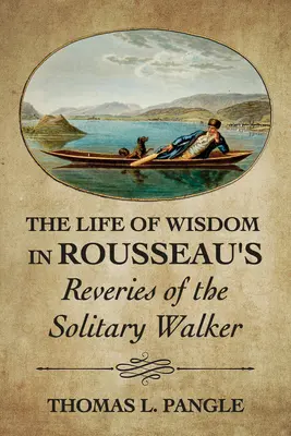 Viața înțelepciunii în Rousseau's Reveries of the Solitary Walker - The Life of Wisdom in Rousseau's Reveries of the Solitary Walker