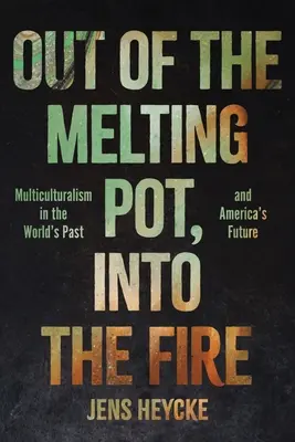 Out of the Melting Pot, Into the Fire: Multiculturalismul în trecutul lumii și în viitorul Americii - Out of the Melting Pot, Into the Fire: Multiculturalism in the World's Past and America's Future