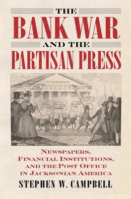 Războiul bancar și presa partizană: Ziare, instituții financiare și oficiul poștal în America Jacksoniană - The Bank War and the Partisan Press: Newspapers, Financial Institutions, and the Post Office in Jacksonian America