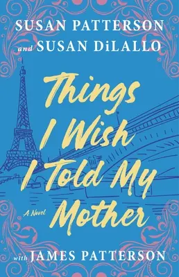 Things I Wish I Told My Mother (Lucruri pe care aș fi vrut să i le spun mamei mele): The Most Emotional Mother-Daughter Novel in Years - Things I Wish I Told My Mother: The Most Emotional Mother-Daughter Novel in Years