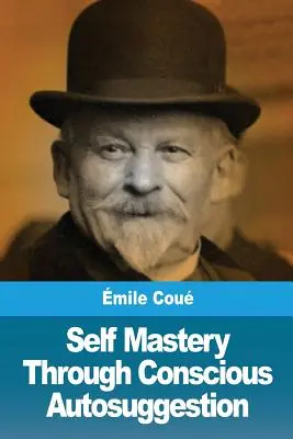 Stăpânirea de sine prin autosugestie conștientă - Self Mastery Through Conscious Autosuggestion