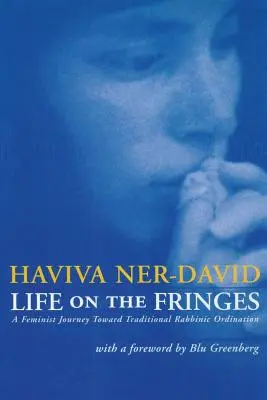 Life on the Fringes: O călătorie feministă către ordinarea rabinică tradițională - Life on the Fringes: A Feminist Journey Toward Traditional Rabbinic Ordination