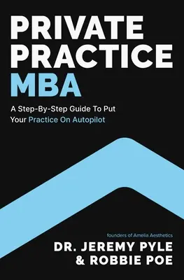 MBA în practica privată: Un ghid pas cu pas pentru a vă pune practica pe pilot automat - Private Practice MBA: A Step-By-Step Guide to Put Your Practice on Autopilot