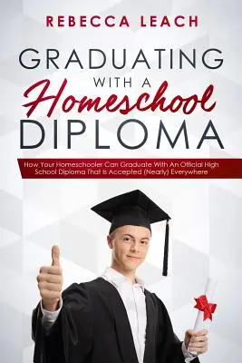Graduating With A Homeschool Diploma: Cum poate absolvi homeschoolerul dvs. cu o diplomă oficială de liceu care este acceptată (aproape) peste tot - Graduating With A Homeschool Diploma: How Your Homeschooler Can Graduate With An Official High School Diploma That Is Accepted (Nearly) Everywhere