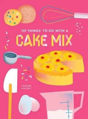 101 lucruri de făcut cu un amestec de prăjituri, ediție nouă - 101 Things to Do with a Cake Mix, New Edition