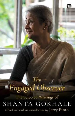 The Engaged Observer: Scrieri selectate de Shanta Gokhale - The Engaged Observer: The Selected Writings of Shanta Gokhale
