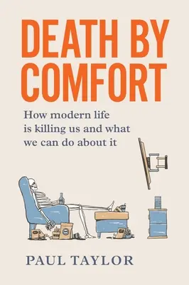 Moartea prin confort: Cum ne ucide viața modernă și ce putem face în această privință - Death by Comfort: How modern life is killing us and what we can do about it