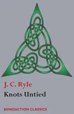 Noduri dezlegate: Afirmații simple despre puncte controversate din religie, din punctul de vedere al unui om al Bisericii Evanghelice - Knots Untied: Being plain statements on disputed points in Religion from the standpoint of an Evangelical Churchman