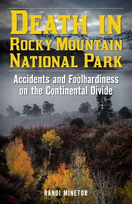 Moartea în Parcul Național Rocky Mountain: Accidente și imprudență pe Continental Divide - Death in Rocky Mountain National Park: Accidents and Foolhardiness on the Continental Divide