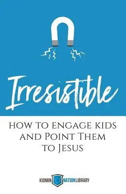 Irrezistibil: Cum să îi implici pe copii și să îi îndrepți spre Isus - Irresistible: How to Engage Kids and Point Them to Jesus