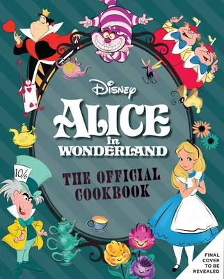Alice în Țara Minunilor: Cartea de bucate oficială - Alice in Wonderland: The Official Cookbook