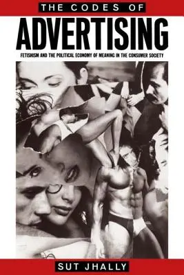 Codurile publicității: Fetișismul și economia politică a sensului în societatea de consum - The Codes of Advertising: Fetishism and the Political Economy of Meaning in the Consumer Society