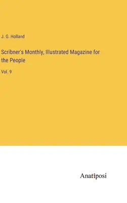 Scribner's Monthly, Revistă ilustrată pentru popor: Vol. 9 - Scribner's Monthly, Illustrated Magazine for the People: Vol. 9