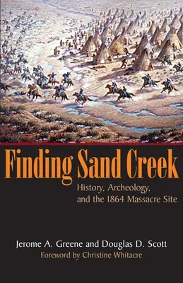 Găsirea Sand Creek: Istorie, arheologie și locul masacrului din 1864 - Finding Sand Creek: History, Archeology, and the 1864 Massacre Site