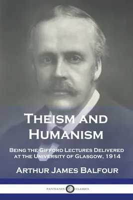 Teism și umanism: Prelegerile Gifford ținute la Universitatea din Glasgow, 1914 - Theism and Humanism: Being the Gifford Lectures Delivered at the University of Glasgow, 1914