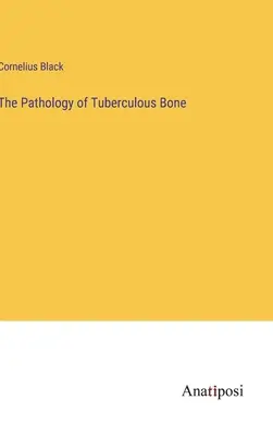 Patologia oaselor tuberculoase - The Pathology of Tuberculous Bone - The Pathology of Tuberculous Bone