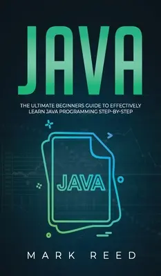 Java: Ghidul final al începătorilor pentru a învăța eficient programarea Java pas cu pas - Java: The ultimate beginners guide to effectively learn Java programming step-by-step