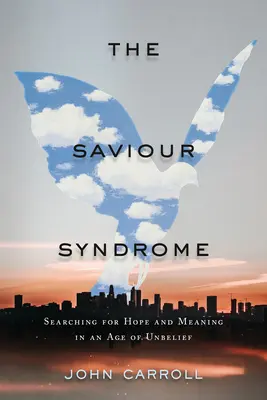Sindromul salvatorului: În căutarea speranței și a sensului într-o epocă a necredinței - The Saviour Syndrome: Searching for Hope and Meaning in an Age of Unbelief