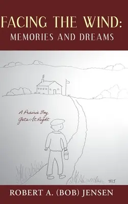 Înfruntând vântul: Amintiri și vise: A Prairie Boy Gets It Right (Jensen Robert A. (Bob)) - Facing the Wind: Memories and Dreams: A Prairie Boy Gets It Right (Jensen Robert A. (Bob))