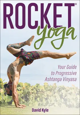 Rocket Yoga: Ghidul tău pentru Ashtanga Vinyasa progresivă - Rocket Yoga: Your Guide to Progressive Ashtanga Vinyasa
