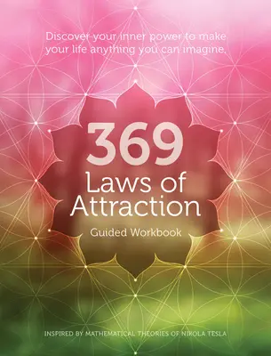 369 Laws of Attraction Guided Workbook: Discover Your Inner Power to Make Your Life Anything You Can Imagine (Descoperă-ți puterea interioară de a-ți face viața orice îți poți imagina) - 369 Laws of Attraction Guided Workbook: Discover Your Inner Power to Make Your Life Anything You Can Imagine