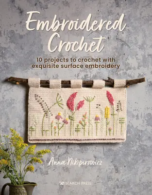 Croșetat brodat: Proiecte încântătoare pentru croșetat și brodat - Embroidered Crochet: Enchanting Projects to Crochet and Embroider