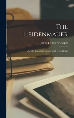 The Heidenmauer: Or, The Benedictines: A Legend of the Rhine