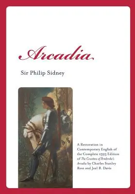 Arcadia: O restaurare în limba engleză contemporană a ediției complete din 1593 a Arcadiei contesei de Pembroke de Charles St - Arcadia: A Restoration in Contemporary English of the Complete 1593 Edition of the Countess of Pembroke's Arcadia by Charles St
