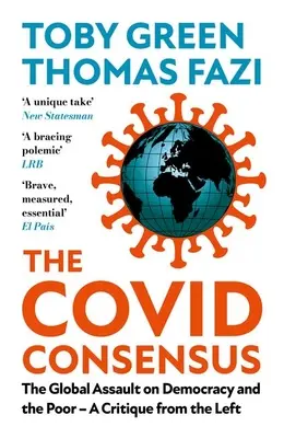 Consensul Covid: Asaltul global asupra democrației și a săracilor?o critică din partea stângii - The Covid Consensus: The Global Assault on Democracy and the Poor?a Critique from the Left