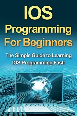 Programarea IOS pentru începători: The Simple Guide to Learning IOS Programming Fast! - IOS Programming For Beginners: The Simple Guide to Learning IOS Programming Fast!