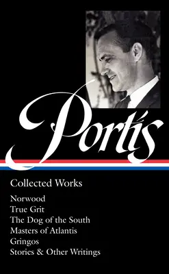 Charles Portis: Collected Works (Loa #369): Norwood / True Grit / Câinele din sud / Stăpânii Atlantidei / Gringos / Povestiri și alte scrieri - Charles Portis: Collected Works (Loa #369): Norwood / True Grit / The Dog of the South / Masters of Atlantis / Gringos / Stories & Other Writings