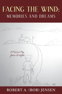 Înfruntând vântul: amintiri și vise: A Prairie Boy Gets It Right (Jensen Robert A. (Bob)) - Facing the Wind: Memories and Dreams: A Prairie Boy Gets It Right (Jensen Robert A. (Bob))