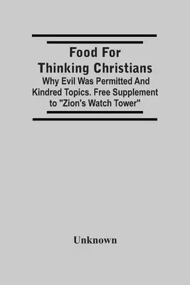 Alimente pentru creștinii gânditori: De ce a fost permis răul și subiecte asemănătoare. Supliment gratuit la Zion's Watch Tower - Food For Thinking Christians: Why Evil Was Permitted And Kindred Topics. Free Supplement To Zion'S Watch Tower
