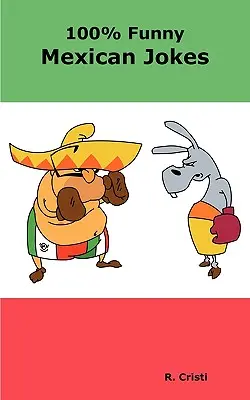 100% bancuri mexicane amuzante: Cea mai bună, cea mai amuzantă, murdară, scurtă și lungă carte de glume mexicane - 100% Funny Mexican Jokes: The Best, Funniest, Dirty, Short and Long Mexican Jokes Book