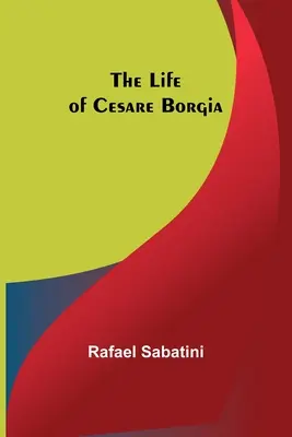 Viața lui Cesare Borgia - The Life of Cesare Borgia