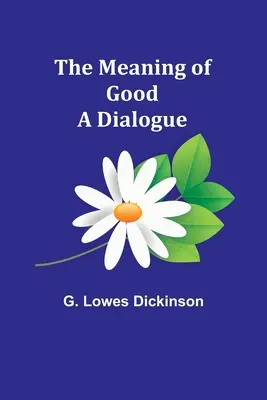 Sensul binelui - un dialog - The Meaning of Good-A Dialogue
