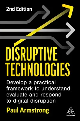 Tehnologii disruptive: Dezvoltarea unui cadru practic pentru a înțelege, evalua și răspunde la perturbarea digitală - Disruptive Technologies: Develop a Practical Framework to Understand, Evaluate and Respond to Digital Disruption