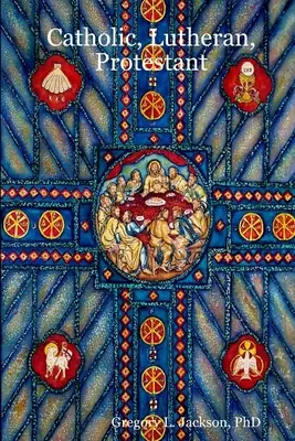 Catolic, luteran, protestant: O comparație doctrinară a trei confesiuni creștine - Catholic, Lutheran, Protestant: A Doctrinal Comparison of Three Christian Confessions