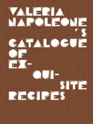 Catalogul de rețete rafinate al Valeriei Napoleone - Valeria Napoleone's Catalogue of Exquisite Recipes
