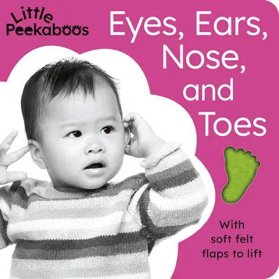 Little Peekaboos: Eyes, Ears, Nose, and Toes: Cu clape din pâslă moale de ridicat - Little Peekaboos: Eyes, Ears, Nose, and Toes: With Soft Felt Flaps to Lift
