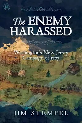 Inamicul hărțuit: Campania din New Jersey a lui Washington din 1777 - The Enemy Harassed: Washington's New Jersey Campaign of 1777