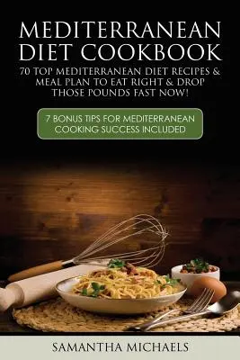 Carte de bucate pentru dieta mediteraneană: 70 Top Mediterranean Diet Recipes & Meal Plan to Eat Right & Drop Those Pounds Fast Now! ( 7 Sfaturi Bonus pentru Mediterra - Mediterranean Diet Cookbook: 70 Top Mediterranean Diet Recipes & Meal Plan to Eat Right & Drop Those Pounds Fast Now!: ( 7 Bonus Tips for Mediterra