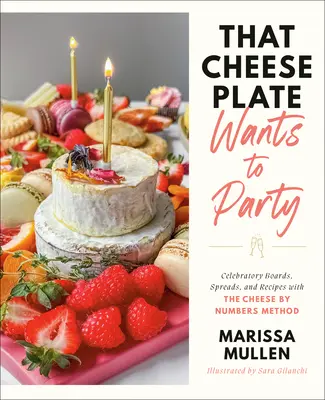 That Cheese Plate Wants to Party: Planșe festive, tartine și rețete cu metoda „Cheese by Numbers - That Cheese Plate Wants to Party: Festive Boards, Spreads, and Recipes with the Cheese by Numbers Method