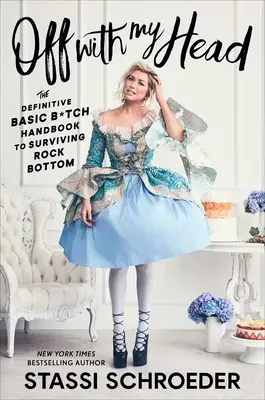 Departe de capul meu: Manualul de bază al târfelor pentru supraviețuirea la fundul sacului - Off with My Head: The Definitive Basic B*tch Handbook to Surviving Rock Bottom
