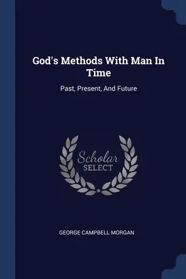 Metodele lui Dumnezeu cu omul în timp: Trecut, prezent și viitor - God's Methods With Man In Time: Past, Present, And Future